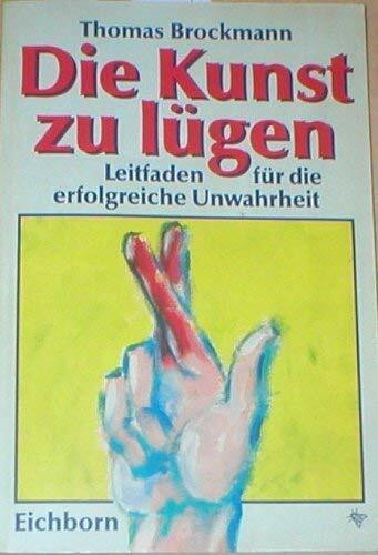 Die Kunst zu lügen: Leitfaden für die erfolgreiche Unwahrheit