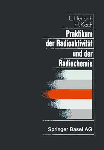 Praktikum der Radioaktivität und der Radiochemie: Teil I Radioaktivität Teil II Radiochemie (Lehrbücher und Monographien aus dem Gebiete der exakten Wissenschaften, 8)