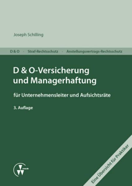 D&O-Versicherung und Managerhaftung für Unternehmensleiter und Aufsichtsräte: D&O - Straf-Rechtsschutz - Anstellungsvertrags-Rechtsschutz Eine Übersicht für Praktiker