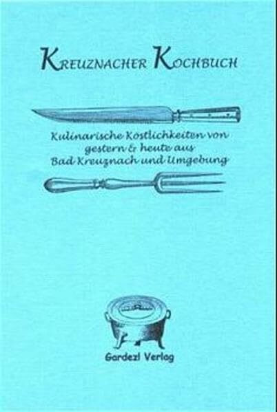 Kreuznacher Kochbuch: Kulinarische Köstlichkeiten von gestern & heute aus Bad Kreuznach und Umgebung