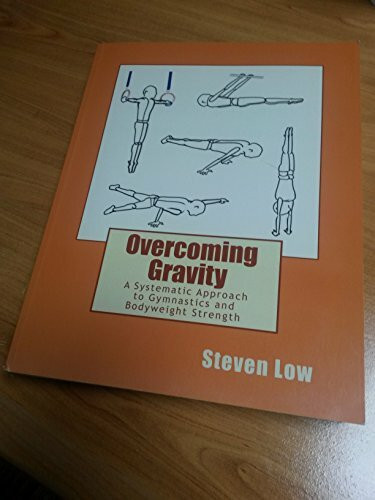 Overcoming Gravity: A Systematic Approach to Gymnastics and Bodyweight Strength