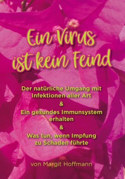 Ein Virus ist kein Feind - Der natürliche Umgang mit Infektionen aller Art & Ein gesundes Immunsystem erhalten & Was tun, wenn Impfung zu Schaden führte