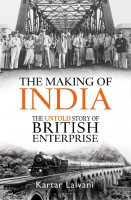 The Making of India: The Untold Story of British Enterprise The Making of India: The Untold Story of British Enterprise