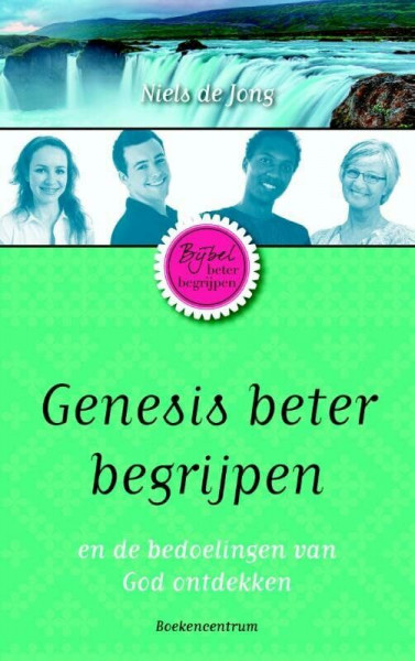 Genesis beter begrijpen: en Gods bedoelingen ontdekken (De Bijbel beter begrijpen)