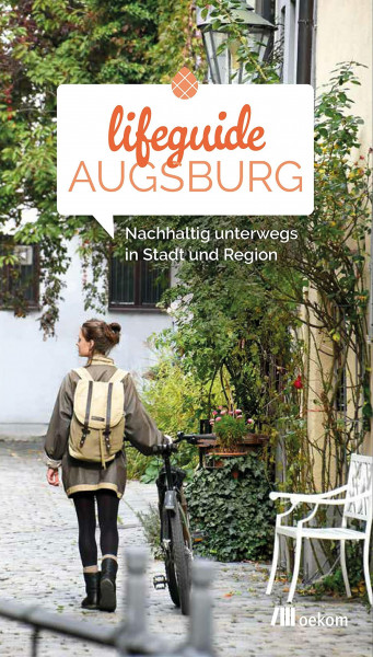 Lifeguide Augsburg: Nachhaltig unterwegs in Stadt und Region. 200 grüne Orte, klimafreundliche Lebensstile, Unverpackt-Läden, ökologische und lokale Projekte erleben