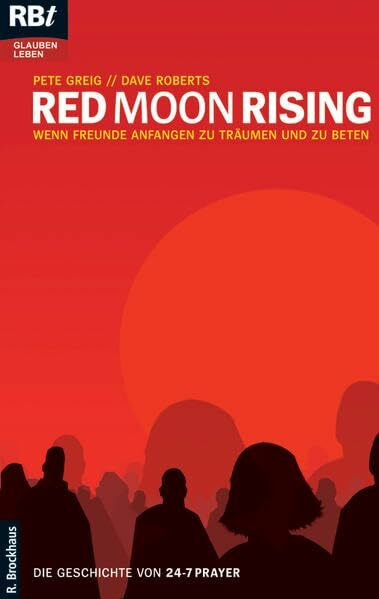 Red Moon Rising: Wenn Freunde anfagen zu träumen und zu beten - Die Geschichte von 24-7 Prayer