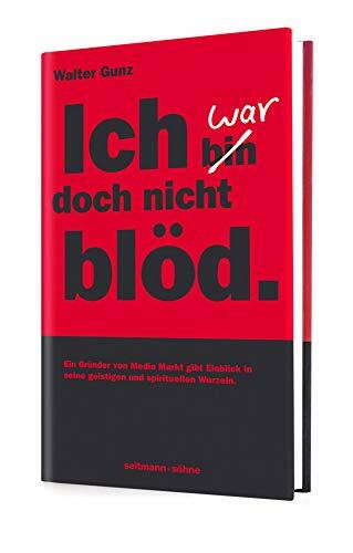 Ich war doch nicht blöd: Der Gründer von Media Markt gibt Einblicke in eine etwas andere Erfolgsgeschichte. Eine spirituelle Reise durch Politik, Ökologie, Philosophie Glauben und Religion