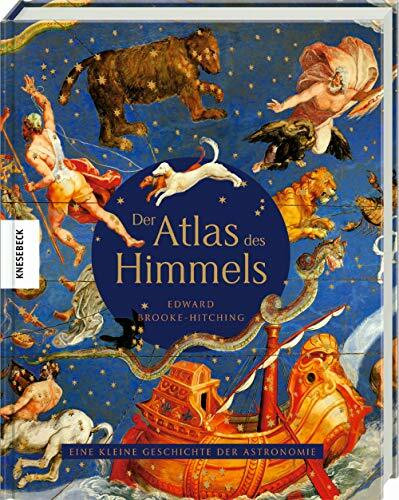 Der Atlas des Himmels: Eine kleine Geschichte der Astronomie. Die großartigsten Karten, Mythen und Entdeckungen des Universums