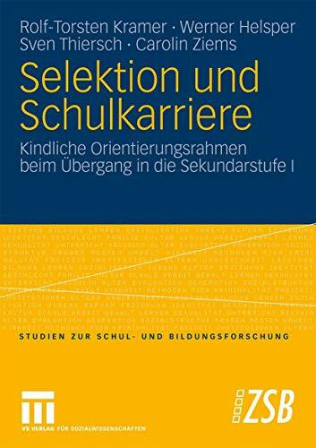 Selektion Und Schulkarriere: Kindliche Orientierungsrahmen beim Übergang in die Sekundarstufe I (Studien zur Schul- und Bildungsforschung) (German ... Schul- und Bildungsforschung, 29, Band 29)