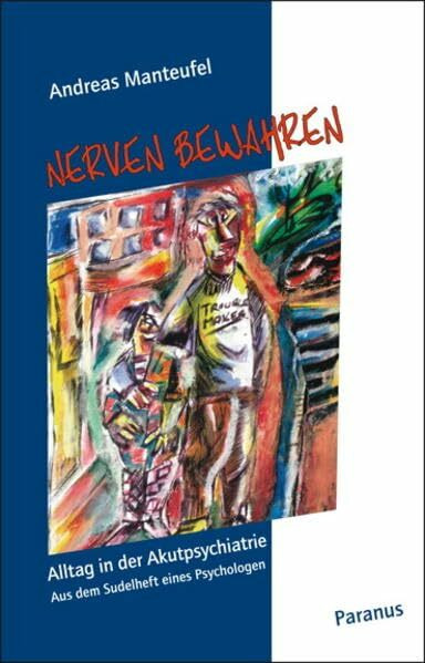Nerven bewahren: Alltag in der Akutpsychiatrie Aus dem Sudelheft eines Psychologen