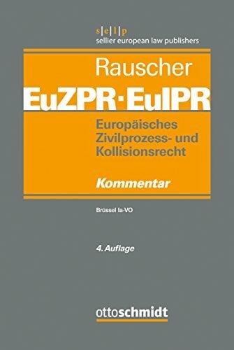 Europäisches Zivilprozess- und Kollisionsrecht EuZPR/EuIPR, Band I: Brüssel Ia-VO Europäisches Zivilprozess- und Kollisionsrecht EuZPR/EuIPR, Band I: Brüssel Ia-VO