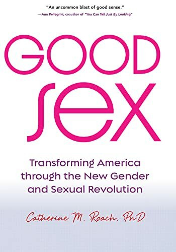 Good Sex: Transforming America Through the New Gender and Sexual Revolution