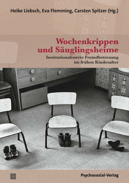 Wochenkrippen und Säuglingsheime: Institutionalisierte Fremdbetreuung im frühen Kindesalter (Forum Psychosozial)
