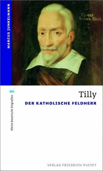 Tilly: Der Katholische Feldherr (kleine bayerische biografien)