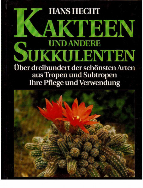 Kakteen und andere Sukkulenten: Über 300 der schönsten Arten aus Tropen und Subtropen, ihre Pflege und Verwendung