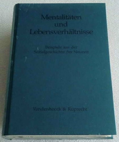 Mentalitäten und Lebensverhältnisse: Beispiele aus der Sozialgeschichte der Neuzeit. Rudolf Vierhaus zum 60. Geburtstag. Festschr.Vierhaus