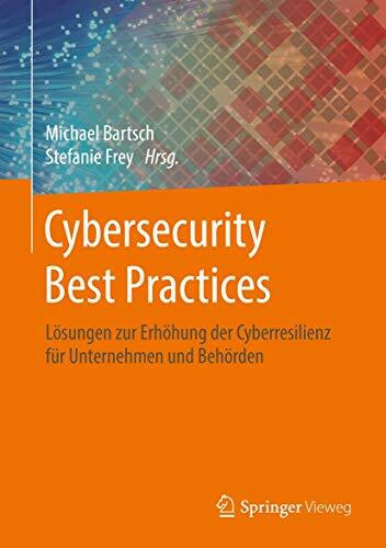 Cybersecurity Best Practices: Lösungen zur Erhöhung der Cyberresilienz für Unternehmen und Beh...