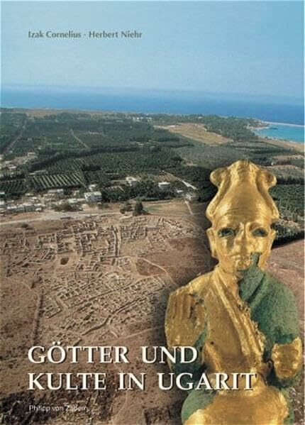 Götter und Kulte in Ugarit: Kultur und Religion einer nordsyrischen Königsstadt in der Spätbronzezeit (Zaberns Bildbände zur Archäologie)