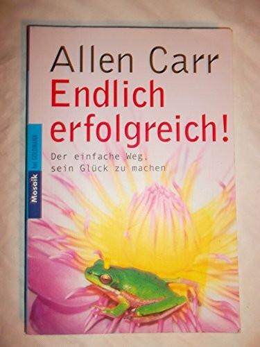 Endlich erfolgreich!: Der einfache Weg, sein Glück zu machen