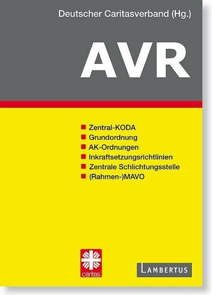 Richtlinien für Arbeitsverträge in den Einrichtungen des Deutschen Caritasverbandes (AVR): Buchausgabe 2015: Zentral-KODA, Grundordnung, AK-Ordnungen, ... Referat Arbeits- und Tarifrecht