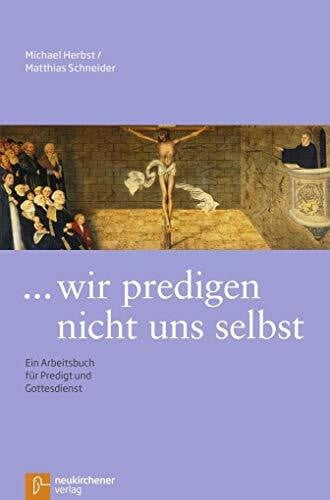 ... wir predigen nicht uns selbst: Ein Arbeitsbuch für Predigt und Gottesdienst