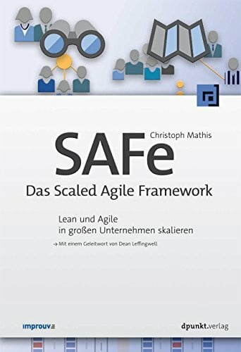 SAFe - Das Scaled Agile Framework: Lean und Agile in großen Unternehmen skalieren