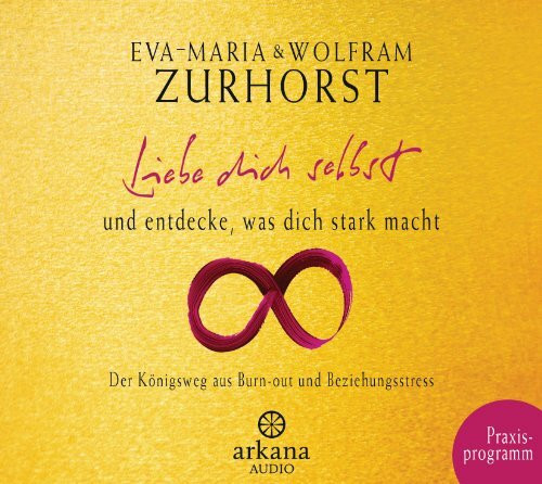 Liebe dich selbst und entdecke, was dich stark macht: Praxis-CD: Der Königsweg aus Burn-out und Beziehungsstress. Praxisprogramm