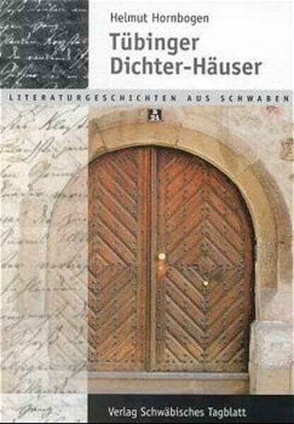 Tübinger Dichter-Häuser: Literaturgeschichten aus Schwaben