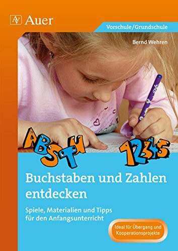 Buchstaben und Zahlen entdecken: Spiele, Materialien und Tipps für den Anfangsunterricht (1. Klasse) (Schreibvorbereitung und Schriftspracherwerb)