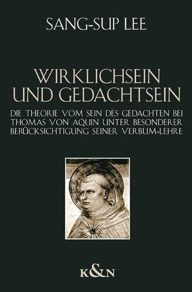 Wirklichsein und Gedachtsein: Die Theorie vom Sein des Gedachten bei Thomas von Aquin unter besonderer Berücksichtigung seiner verbum-Lehre ... Schriften. Reihe Philosophie)
