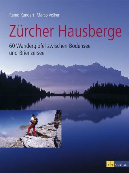 Zürcher Hausberge: 60 Wandergipfel zwischen Bodensee und Brienzersee