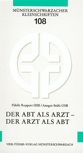 Der Abt als Arzt, der Arzt als Abt. Anregungen aus der Benediktsregel. Münsterschwarzacher Kleinschriften Band 108