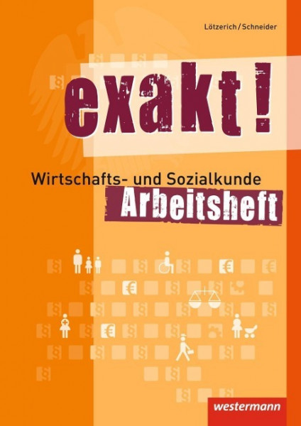 exakt! Wirtschafts- und Sozialkunde für gewerblich-technische Ausbildungsberufe. Arbeitsheft