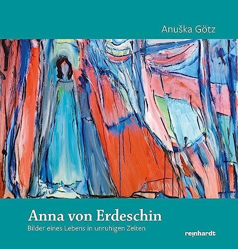 Anna von Erdeschin: Bilder eines Lebens in unruhigen Zeiten