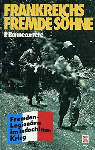 Frankreichs fremde Söhne: Fremdenlegionäre im Indochina-Krieg