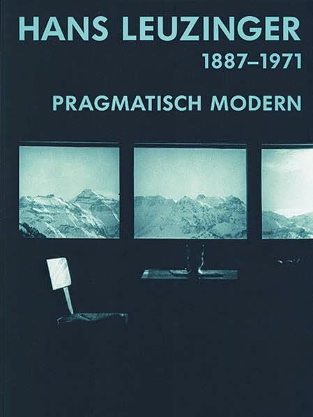 Hans Leuzinger (1887–1971): Pragmatisch modern (Dokumente zur modernen Schweizer Architektur)