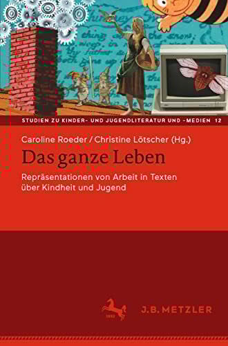 Das ganze Leben – Repräsentationen von Arbeit in Texten über Kindheit und Jugend: Repräsentationen Von Arbeit in Texten Über Kindheit Und ... und Jugendliteratur und -medien, 12, Band 12)