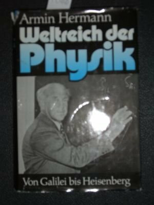 Weltreich der Physik. Von Galilei bis Heisenberg