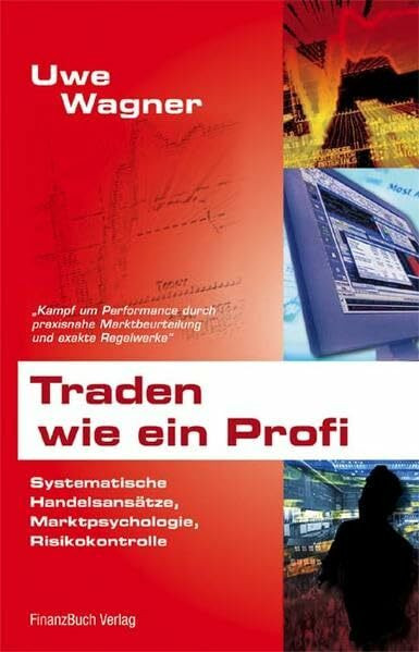 Traden wie ein Profi: Systematische Handelsansätze, Marktpsychologie, Risikokontrolle: Systematische Handelsansätze, Marktpsychologie, ... Marktbeurteilung und exakte Regelwerke