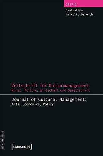 Zeitschrift für Kulturmanagement: Kunst, Politik, Wirtschaft und Gesellschaft: Jg. 3, Heft 1: Evaluation im Kulturbereich