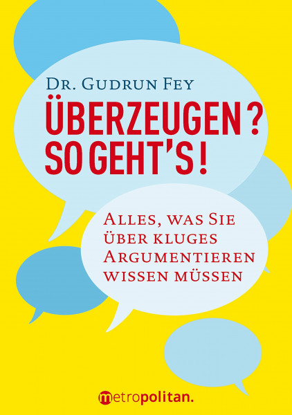 Überzeugen? So geht's!: Alles, was Sie über kluges Argumentieren wissen müssen (metropolitan Bücher)