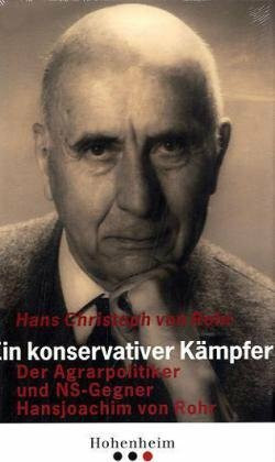 Ein konservativer Kämpfer: Der Agrarpolitiker und NS-Gegner Hansjoachim von Rohr