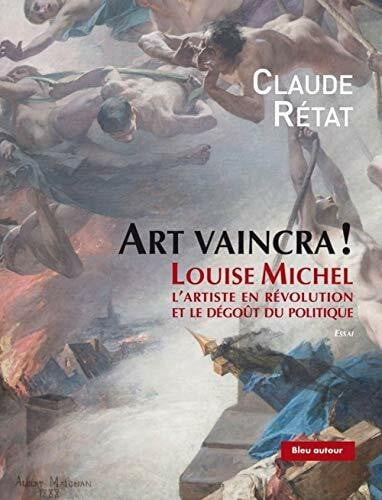 ART VAINCRA ! - LOUISE MICHEL, L'ARTISTE EN REVOLUTION ET LE: Louise Michel, l'artiste en révolution et le dégoût du politique