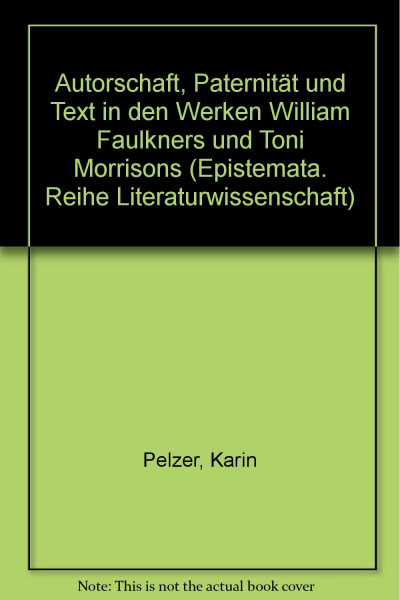 Autorschaft, Paternität und Text in den Werken William Faulkners und Toni Morrison: Diss.. (Epistemata - Würzburger wissenschaftliche Schriften. Reihe Literaturwissenschaft)