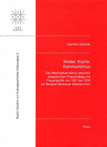 Kinder, Küche, Kommunismus: Das Wechselverhältnis zwischen sowjetischem Frauenalltag und Frauenpolitik von 1921 bis 1930 am Beispiel Moskauer ... Zur ... zur Kulturgeschichte Osteuropas, Band 3)