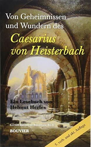 Von Geheimnissen und Wundern des Caesarius von Heisterbach: Ein Lesebuch von Helmut Herles (Edition Rheinische Bibliothek)