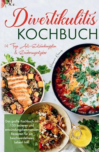 Divertikulitis Kochbuch - Das große Kochbuch mit 150 leckeren und entzündungshemmenden Rezepten für ein beschwerdefreies Leben!: Inklusive 14 Tage Anti- Entzündungsplan & Ratgeber.