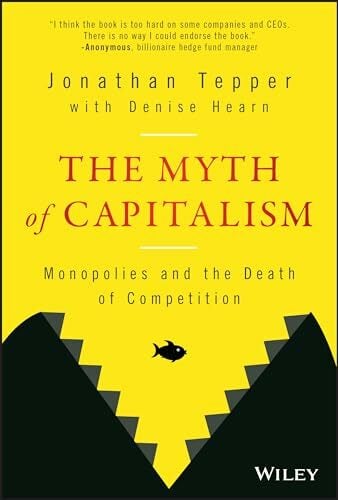 The Myth of Capitalism: Monopolies and the Death of Competition The Myth of Capitalism: Monopolies and the Death of Competition