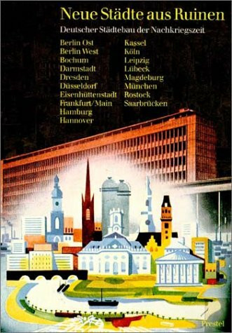 Neue Städte aus Ruinen: Deutscher Städtebau der Nachkriegszeit