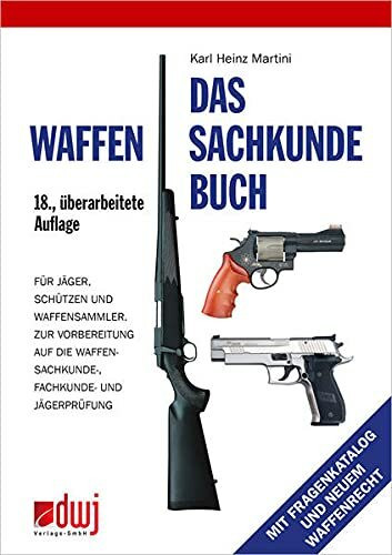 Das Waffensachkundebuch: Für Jäger, Schützen und Waffensammler und zur Vorbereitung auf die Waffensachkundeprüfung-, Fachkunde und Jägerprüfung
